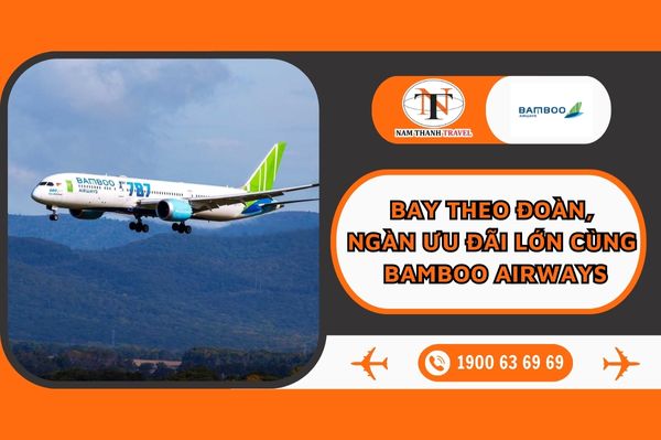Bay theo đoàn,  ngàn ưu đãi lớn cùng Bamboo Airways 